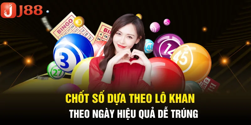 Chốt số dựa theo lô khan theo ngày hiệu quả dễ trúng