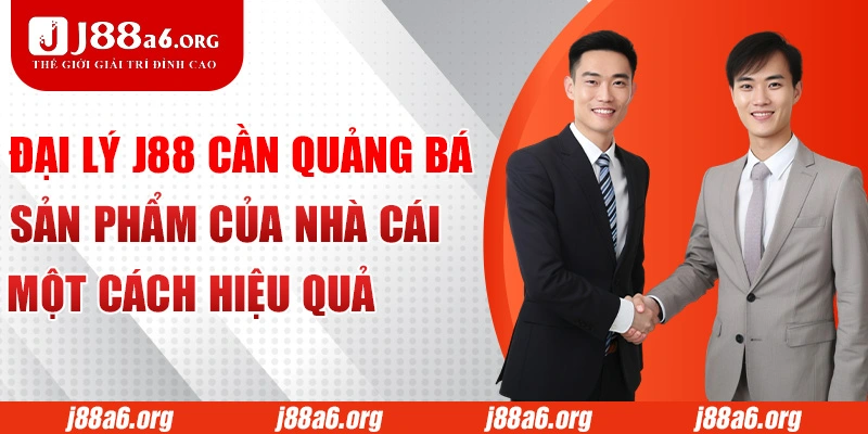 Đại lý J88 cần quảng bá sản phẩm của nhà cái một cách hiệu quả