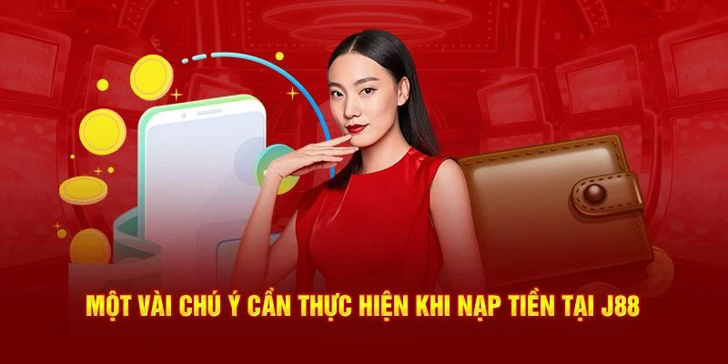 Những lưu ý quan trọng nhất khi thực hiện nạp tiền J88